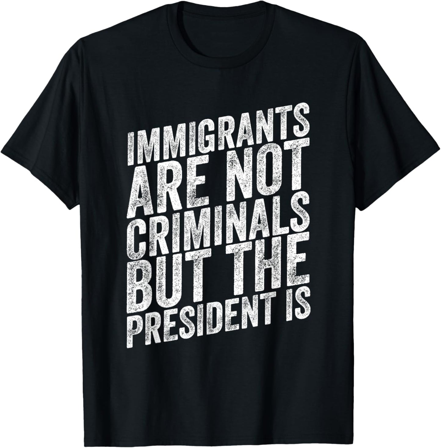 Immigrants Are Not Criminals But The President Is Funny T-shirt