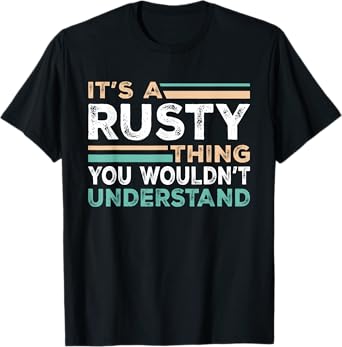 It's A Rusty Thing You Wouldn't Understand Name Nickname T-Shirt