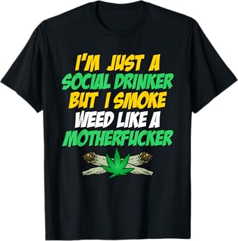 Just A Social Drinker But Smoke Weed Like A Motherfucker T-Shirt