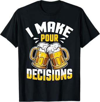 I Make Pour Decisions Shirt Funny Beer Lover Gift T-Shirt