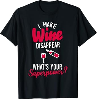 I Make Wine Disappear What's Your Superpower Funny Alcohol T-Shirt