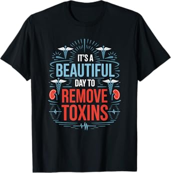 Kidney Dialysis Nurse It'S A Beautiful Day To Remove Toxins T-Shirt