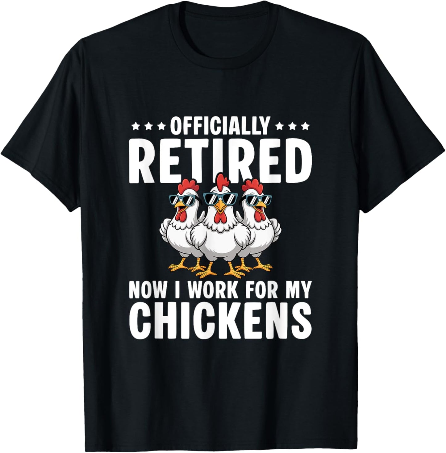 Retired Now I Work For My Chickens - Retirement T-Shirt