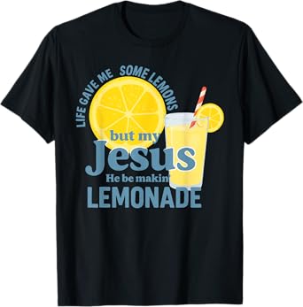 Life Gave Me Some Lemons But Jesus He Be Makin' Lemonade T-Shirt