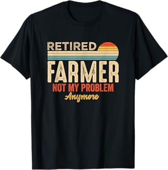 Retired Not My Problem Anymore Retirement Funny Farmer T-Shirt