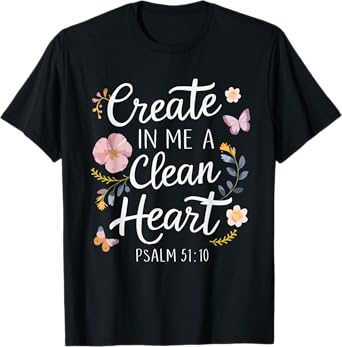 CREATE IN ME A CLEAN HEART | Psalms 51:10 T-Shirt