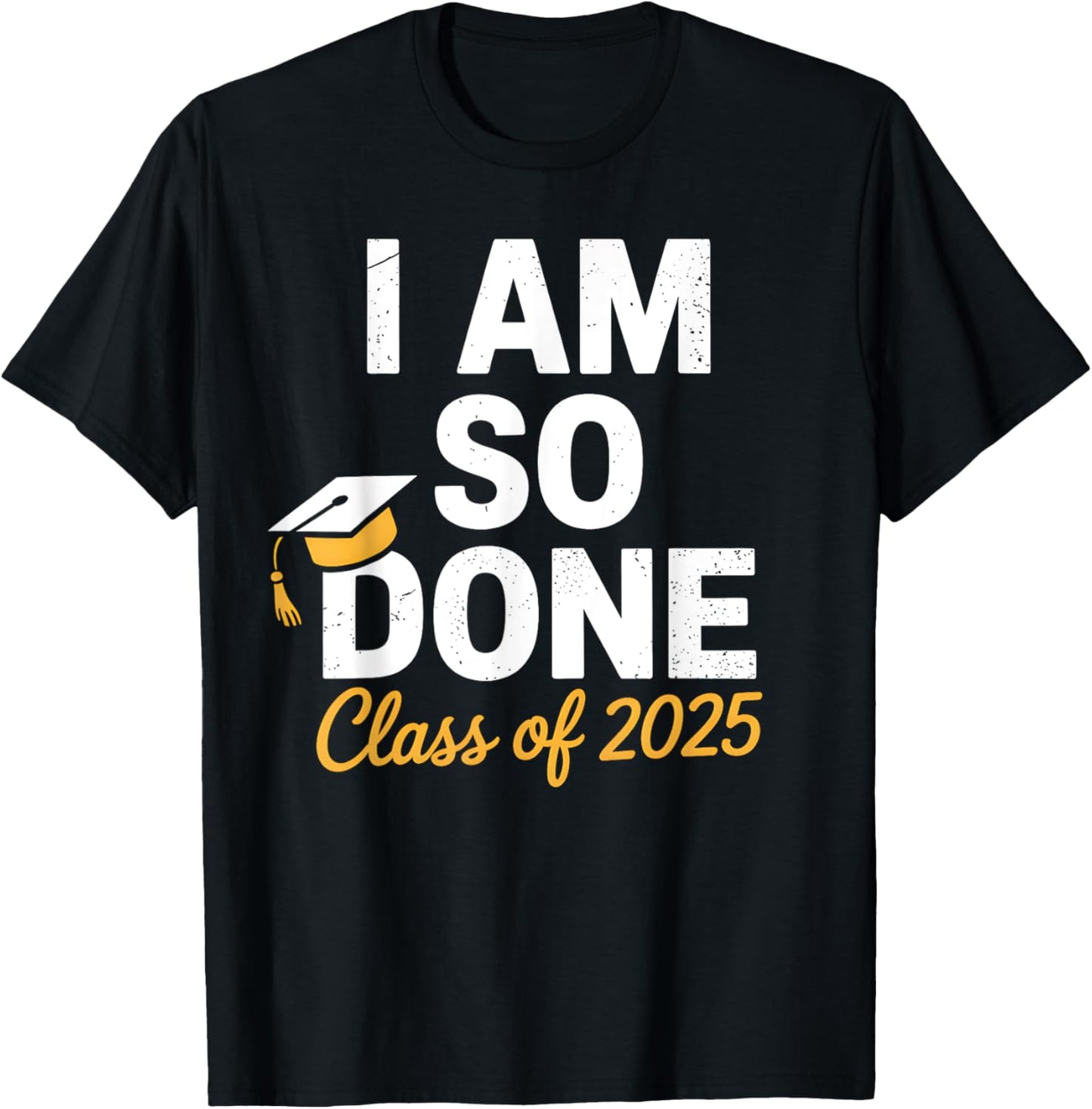 Class of 2025 I Am So Done Graduation For Him Her Senior 25 T-Shirt