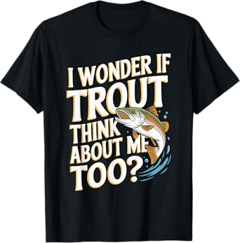 I Wonder If Trout Think About Me Too, Trout Fishing T-Shirt