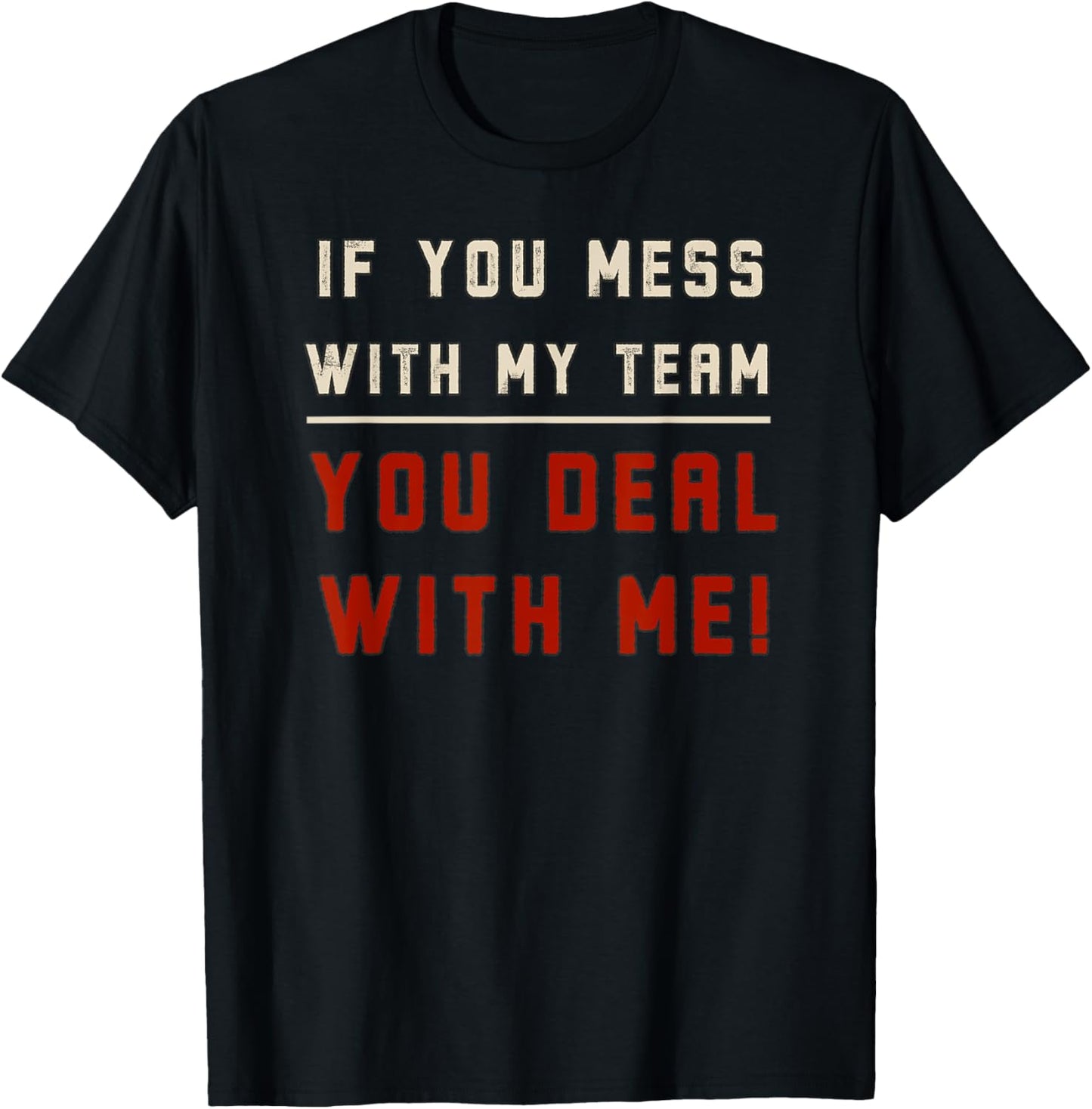If You Mess With My Team You Deal With Me Mad Protect Boss T-Shirt