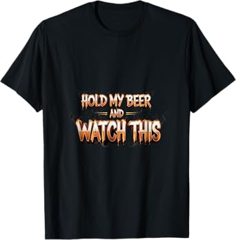 Hold My Beer and Watch This - Funny Redneck T-Shirt