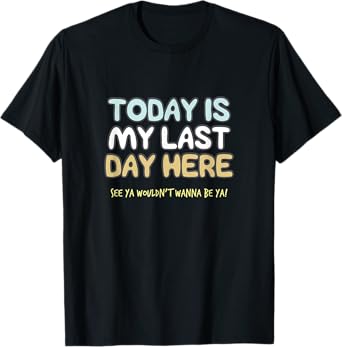 Final Day At Work, Retiring Retired Coworker Employee Humor T-Shirt