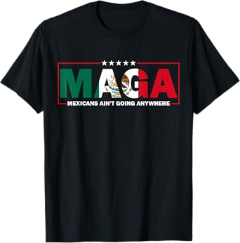 Mexican American Tees For Men And Women Unisex-Adults Black Small Straight Fit T-Shirt with MAGA Mexicans Ain't Going Anywhere Design