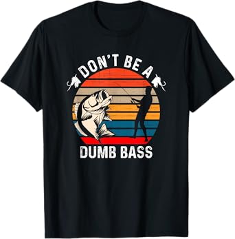 Don't Be A Dumb Bass T-Shirt