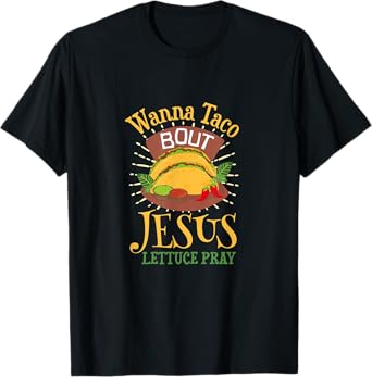 Wanna Taco Bout Jesus - Christian God Faith Hope - Sauce T-Shirt