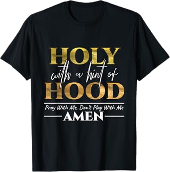 Holy With A Hint of Hood Pray With Me Dont Play With Me Gift T-Shirt