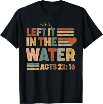 Left it in the water Jesus Baptism Baptized women Men Boy T-Shirt