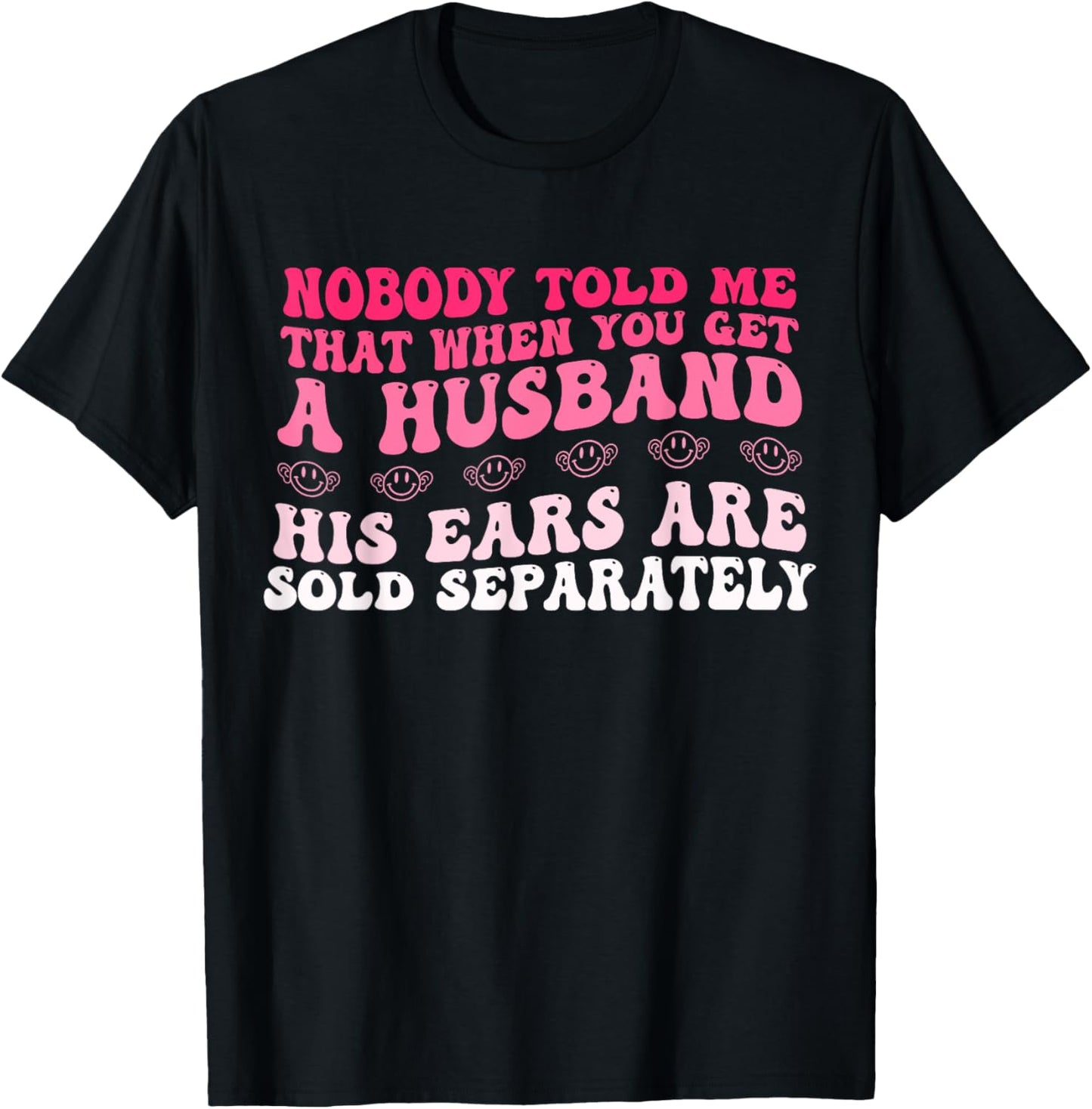 Nobody Told Me That When You Get Husband His Ears Are Sold T-Shirt