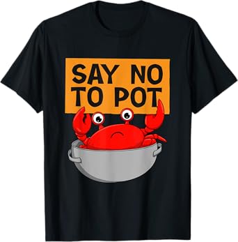 Say No To Pot - Ocean Beach Seafood Crab Crustacean Lover T-Shirt