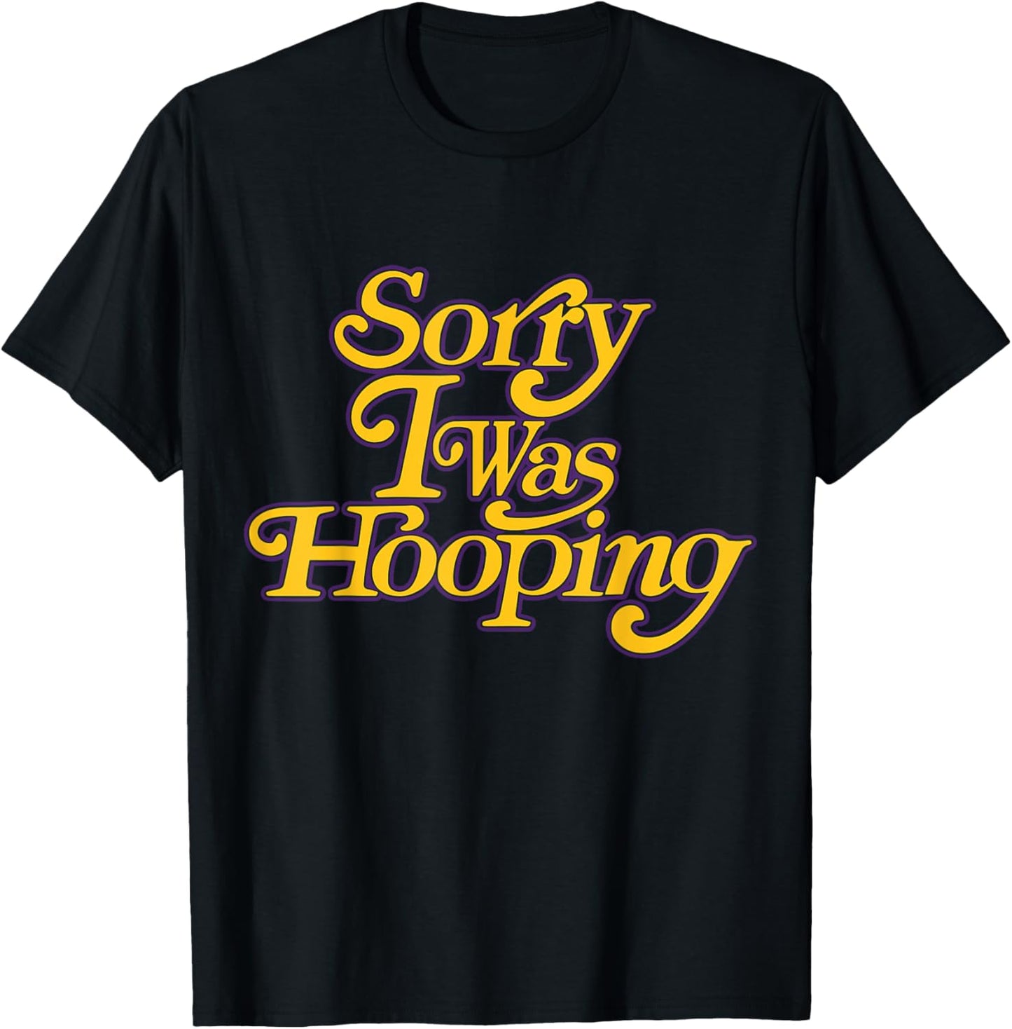 Sorry I Was Hooping T-Shirt