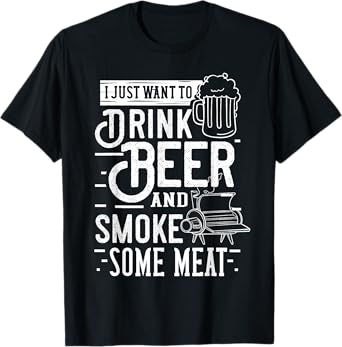 I Just Want To Drink Beer And Smoke Some Meat Gift T-Shirt