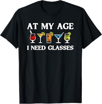 Funny At My Age I Need Glasses Gift Cool Cocktail Glass Joke T-Shirt