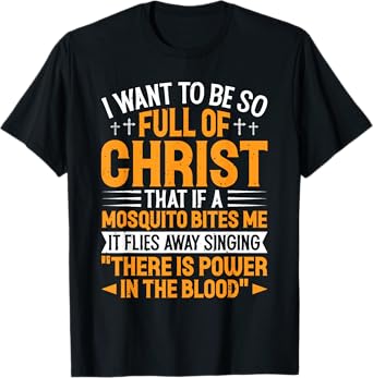 Jesus Christian Lovers I Want To Be So Full Of Christ Jesus T-Shirt
