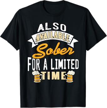 Also Available Sober Just for Fun Drinking Humor T-Shirt