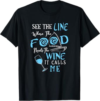 See The Line Where The Food Meets The Wine It Calls Me T-Shirt