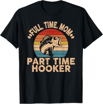Full Time Mom Part Time Hooker Funny Fishing Mother's Day T-Shirt