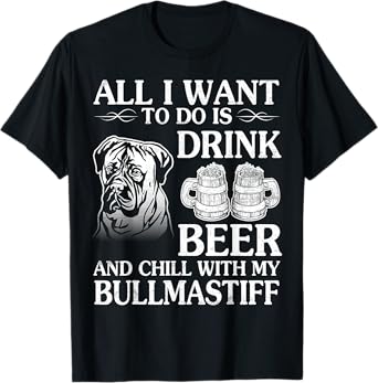 All I Want To Do Is Drink Beer Chill With My Bull Mastiff T-Shirt