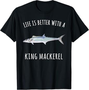 Life Is Better With A King Mackerel Funny Fish T-Shirt