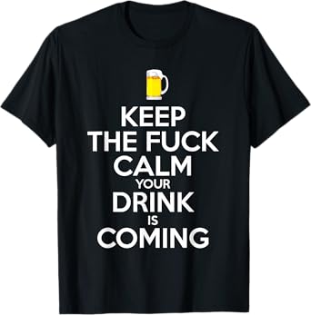 Bartender Keep The Fuck Calm Drink Is Coming Beer Drinking T-Shirt