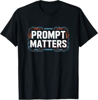Prompt Matters | Funny Tech AI Engineering ML Programmer T-Shirt