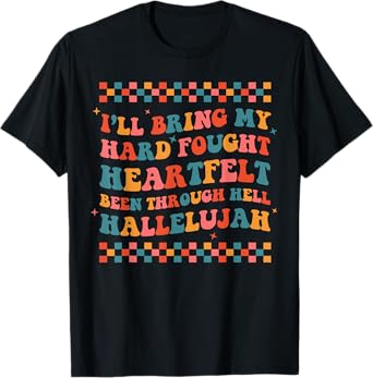 I'll Bring My Hard Fought Been Through Hell Hallelujah Boho T-Shirt