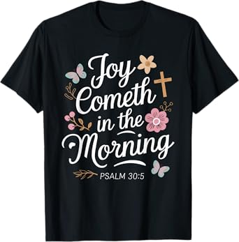 JOY COMETH IN THE MORNING | Psalm 30:5 T-Shirt