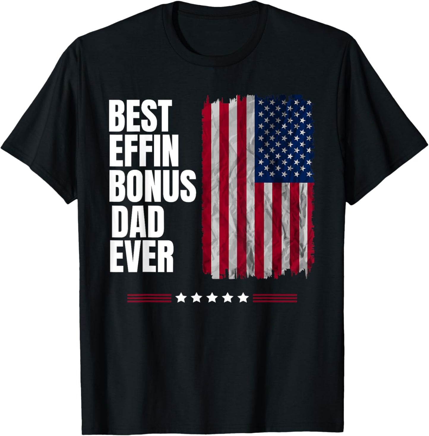 Best Effin Bonus Father Ever Fathers Day 4th Of July T-shirt
