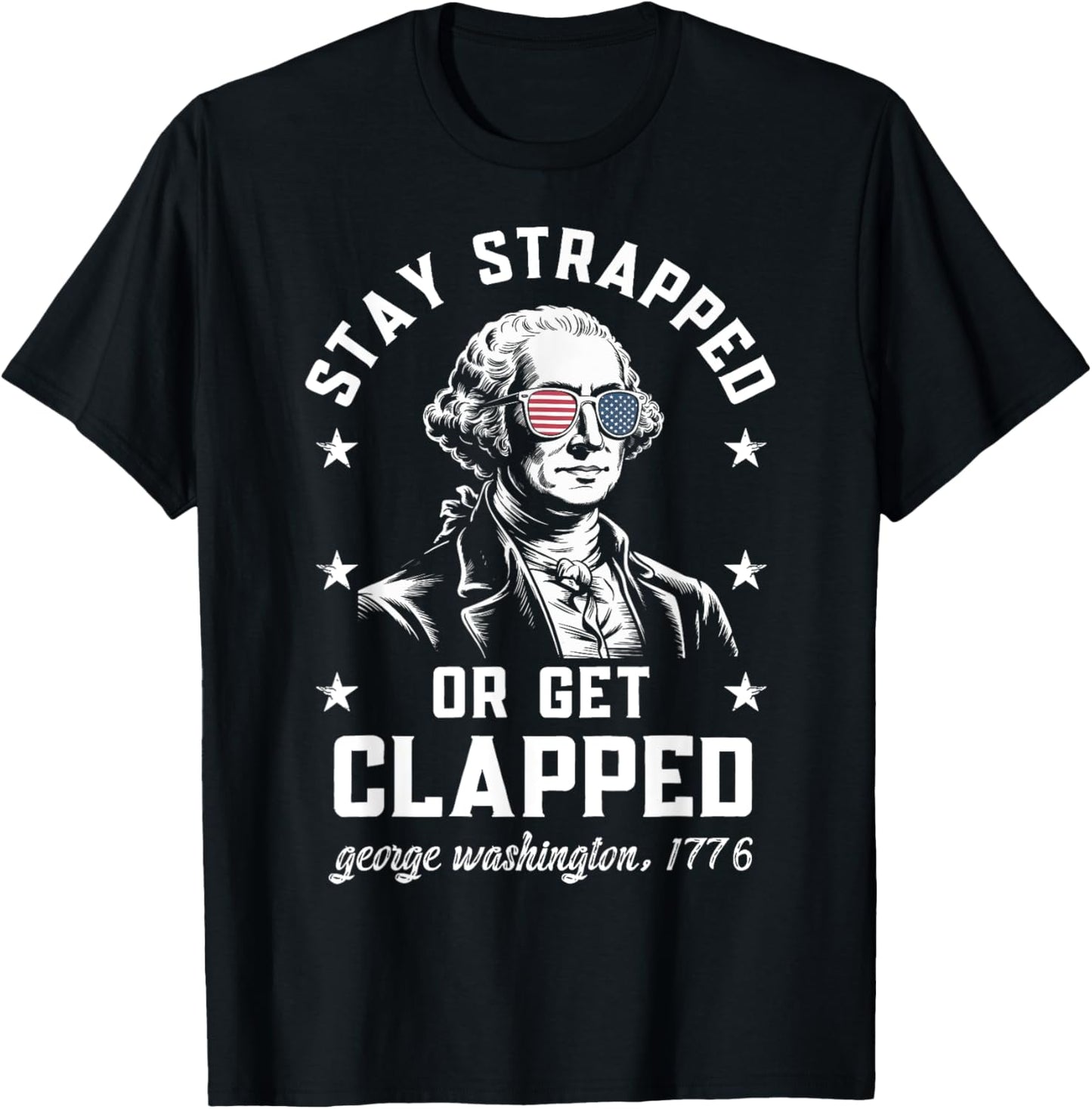 Stay Strapped Or Get Clapped Funny 4th Of July Men Women T-shirt