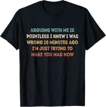 Arguing With Me Is Pointless I Knew I Was Wrong 10 Minutes T-Shirt