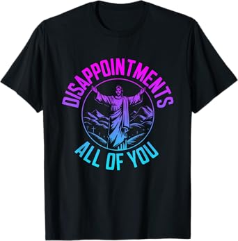 Disappointments Sarcastic All Of You Christian Jesus T-Shirt