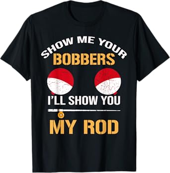 Show Me Your Bobbers I'll Show You My Rod Distressed T-Shirt