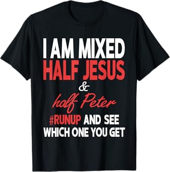 I Am Mixed Half Jesus And Half Peter Runup And See Which One T-Shirt
