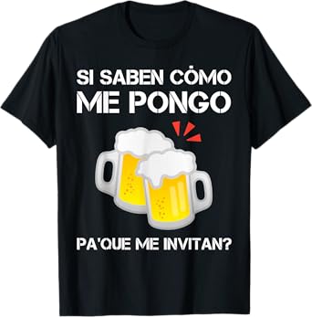 Si Saben Como Me Pongo Pa Que Me Invitan Funny Mexican Beer T-Shirt
