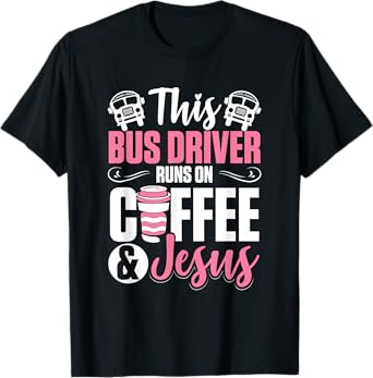 Women School Bus Driver Bus Driver Runs On Coffee And Jesus T-Shirt