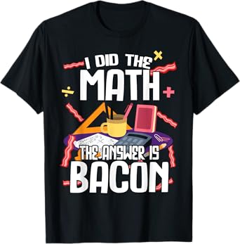 I Made The Bill Bacon Is The Answer Maths T-Shirt