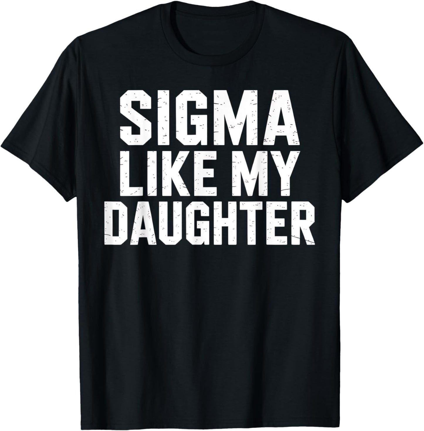 Sigma Like My Daughter Funny Father's Day Gift T-Shirt