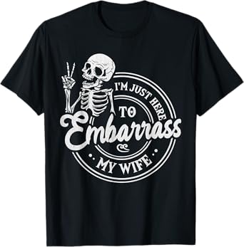 I'm Just Here To Embarrass My Wife Funny Husband T-Shirt