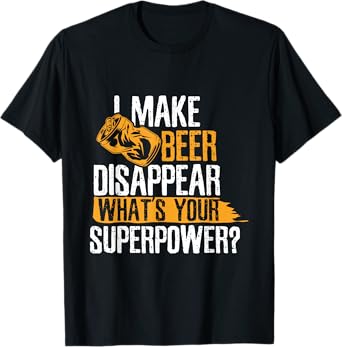 I Make Beer Disappear What's Your Superpower Funny Drinking T-Shirt