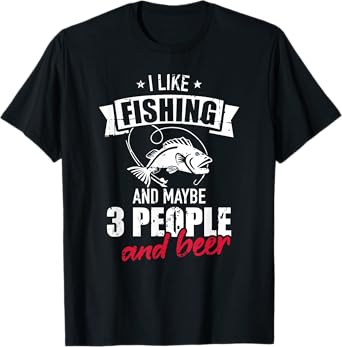I like fishing and maybe three people and beer T-Shirt