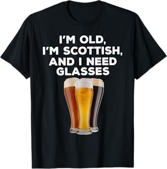 I'M OLD I'M SCOTTISH AND I NEED GLASSES Beer Lover T-Shirt