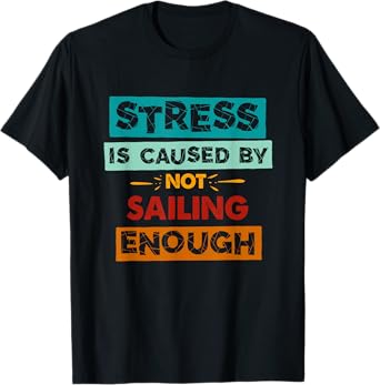 Stress Is Caused By Not Sailing Enough Funny Sailing T-Shirt